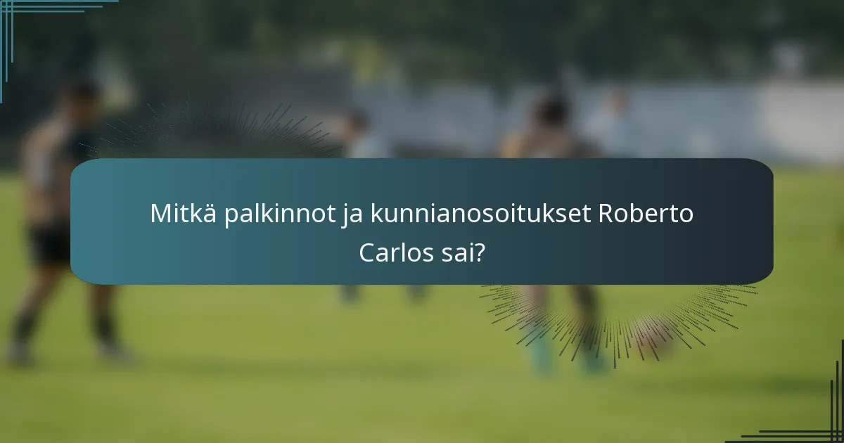 Mitkä palkinnot ja kunnianosoitukset Roberto Carlos sai?