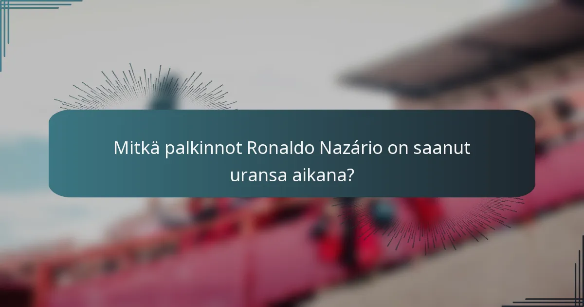 Mitkä palkinnot Ronaldo Nazário on saanut uransa aikana?