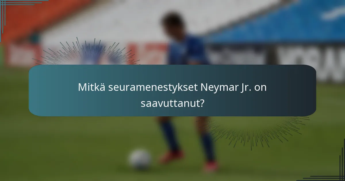 Mitkä seuramenestykset Neymar Jr. on saavuttanut?