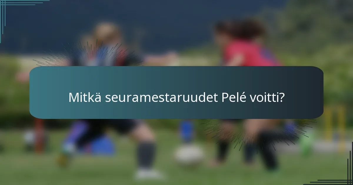 Mitkä seuramestaruudet Pelé voitti?